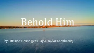 Behold Him - Mission House (Jess Ray & Taylor Leonhardt) HD (Lyric Video)
