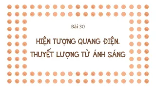 Bài 30: Hiện tượng quang điện. Thuyết lượng tử ánh sáng- Vật lí 12- OLM.VN