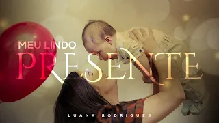 Luana Rodrigues |Meu lindo presente | Clipe Oficial