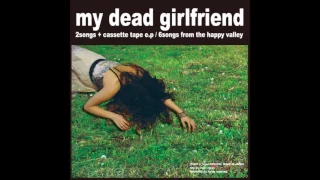 My Dead Girlfriend (死んだ僕の彼女) - 2 songs + cassette tape e.p. / 6 songs from the happy valley [Full]