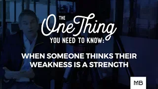 The One Thing You Need to Know: When Someone Thinks Their Weakness Is A Strength