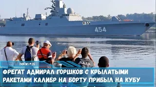 Фрегат Адмирал Горшков с крылатыми ракетами- Калибр на борту прибыл на Кубу