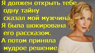 Я должен открыть тебе одну тайну сказал мой мужчина. Я была шокировано его рассказом. А потом...