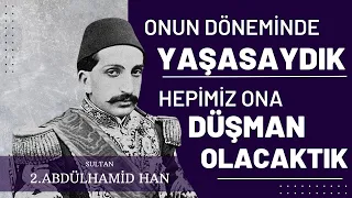 ONUN DÖNEMİNDE YAŞASAYDIK, HEPİMİZ ONA DÜŞMAN OLACAKTIK / 2.Abdülhamid Han / Talha Uğurluel