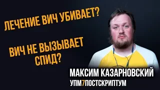 ВИЧ не вызывает СПИД? Лечение ВИЧ убивает? Максим Казарновский. УПМ7 - Постскриптум