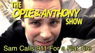 Opie & Anthony: Sam Calls 911 For a Flat Tire (02/12/07)