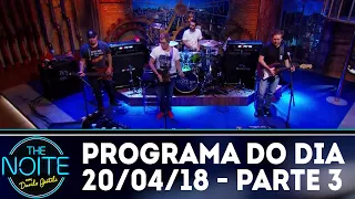 The Noite (20/04/18) - Parte 3