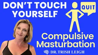 Don’t Touch Yourself. Quit Compulsive Masturbation. (w/Dr. Trish Leigh)