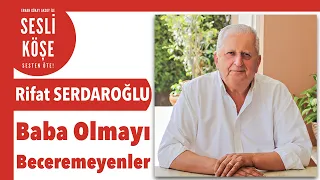 Rifat Serdaroğlu ''Baba Olmayı Beceremeyenler'' Sesli Köşe Yazısı 23 Haziran 2021 #Çarşamba #Makale