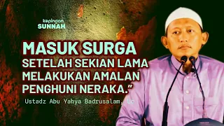 MASUK SURGA SETELAH LAMA MELAKUKAN AMALAN PENGHUNI NERAKA - Ustadz Abu Yahya Badrusalam, Lc