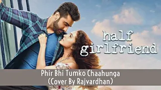 Half Girlfriend - Phir Bhi Tumko Chaahunga (Cover By RajVardhan) / ShraddhaKapoor /ArjunKapoor / MS