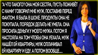 "А что такого? Она моя сестра, пусть поживёт с нами" Говорил мне муж, поставив перед фактом. Я была.