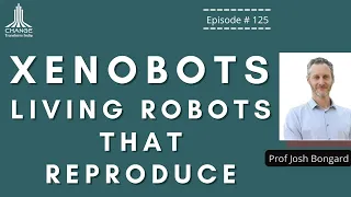 XENOBOTS- LIVING ROBOTS THAT CAN REPRODUCE - PROF JOSH BONGARD