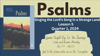 2024 Q1 Lesson 5: Singing the Lord’s Song in a Strange Land - Taught by Dr. Tim Jennings