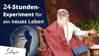 Das 24 -Stunden-Experiment für ein neues Leben |  Sadhguru