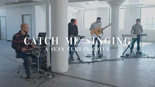 Catch Me Singing // A Sean Curran Cover