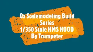 HMS HOOD BUILD 1/350 Scale By Trumpeter Part 1