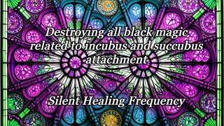 Destroying all black magic related to incubus and succubus attachment   Silent Healing Frequency