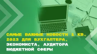 Самые важные новости I квартала 2023 для бухгалтера, экономиста, аудитора бюджетной сферы