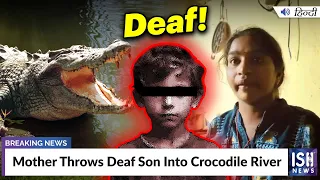 Mother Throws Deaf Son Into Crocodile River | ISH News