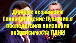 Донбасс независим! Глава ДНР Денис Пушилин о последствиях признания независимости ЛДНР!