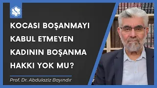 Kocası boşanmayı kabul etmeyen kadının boşanma hakkı yok mu? | Prof. Dr. Abdulaziz Bayındır