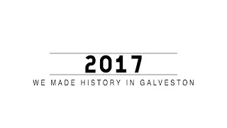 Galveston Made History - A Look Back at 2017