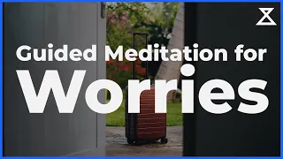 Guided Meditation to Stop Worrying and for Worries