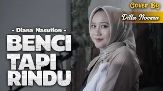 BENCI TAPI RINDU - DIANA NASUTION | COVER BY DILLA NOVERA