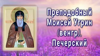 Преподобный Моисе́й Угрин (венгр), Печерский - День памяти 8 августа.