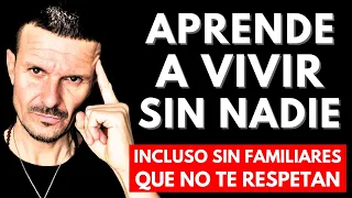 9 FORMAS INTELIGENTES de Aprender a VIVIR sin NADIE, incluso SIN la FAMILIA que No te RESPETA!!!