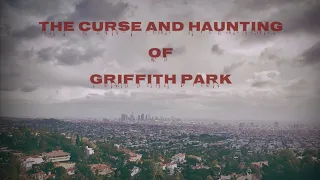 The Curse and Haunting of Griffith Park.