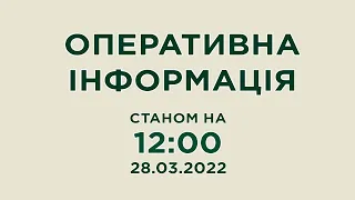 Оперативна інформація станом на 12:00 (28 березня 2022)