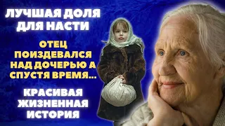 Отец поиздевался над дочерью, а спустя время... Лучшая доля для Насти. История из жизни.