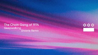 The Chain Gang of 1974 - Sleepwalking (Snowie Remix)