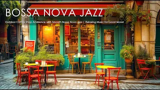 Outdoor Coffee Shop Ambience with Smooth Bossa Nova Jazz | Relaxing Music for Good Mood