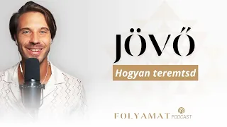 JÖVŐ • Hogyan teremtsd • Folyamat Podcast