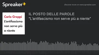 "L'antifascismo non serve più a niente"