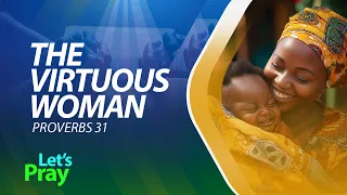 Let's Pray || The Virtuous Woman (Proverbs 31)
