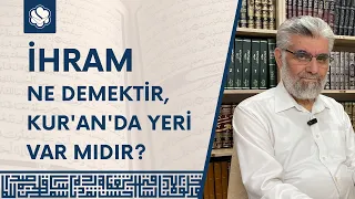 İhram Ne Demektir, Kur'an'da Yeri Var Mıdır? | Prof. Dr. Abdulaziz Bayındır