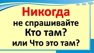 Never ask Who's there? or What is it? knocking on a door or window