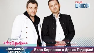 «Звездный завтрак»: Яков Кирсанов и Денис Годицкий