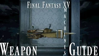 Final Fantasy XV Weapon Guide -- Machines