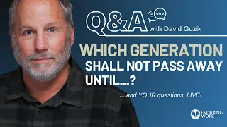 Who or What is the ‘Generation That Shall Not Pass Away'? LIVE Q&A! May 16 w/ Pastor David Guzik