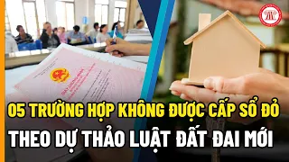 Nóng: 05 Trường Hợp Không Được Cấp Sổ Đỏ Theo Dự Thảo Luật Đất Đai Mới | THƯ VIỆN PHÁP LUẬT