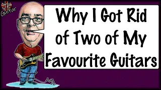 Why I Got Rid Of Two Of My Favourite Guitars