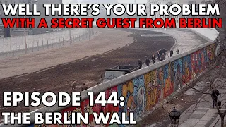 Well There's Your Problem | Episode 144: The Berlin Wall