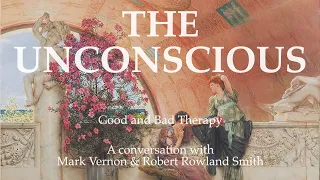 The Unconscious. A conversation with Mark Vernon & Robert Rowland Smith