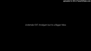 Undertale OST Amalgam but its a Bigger Mess