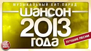 ШАНСОН 2013 ГОДА ✮ 20 ЛУЧШИХ ПЕСЕН ✮ МУЗЫКАЛЬНЫЙ ХИТ-ПАРАД ✮